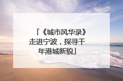 《城市风华录》走进宁波，探寻千年港城新貌