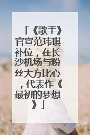 《歌手》官宣范玮琪补位，在长沙机场与粉丝大方比心，代表作《最初的梦想》