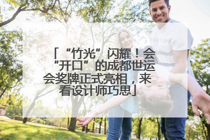 “竹光”闪耀！会“开口”的成都世运会奖牌正式亮相，来看设计师巧思
