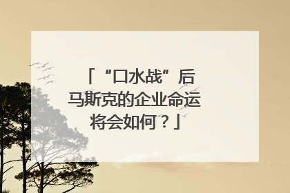 “口水战”后 马斯克的企业命运将会如何？