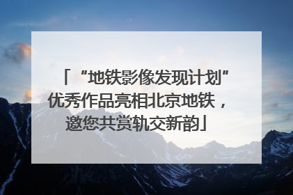 “地铁影像发现计划”优秀作品亮相北京地铁，邀您共赏轨交新韵