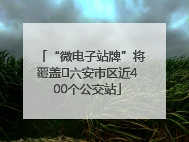 “微电子站牌”将覆盖﻿六安市区近400个公交站