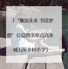 “豫见未来 书送梦想”公益图书室点亮永城五所乡村小学