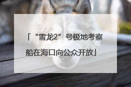 “雪龙2”号极地考察船在海口向公众开放