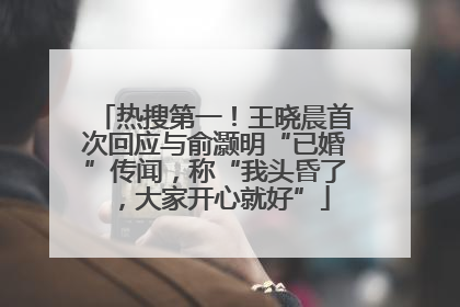 热搜第一！王晓晨首次回应与俞灏明“已婚”传闻，称“我头昏了，大家开心就好”