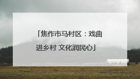 焦作市马村区：戏曲进乡村 文化润民心