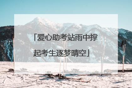 爱心助考站雨中撑起考生逐梦晴空