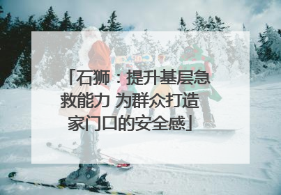 石狮：提升基层急救能力 为群众打造家门口的安全感