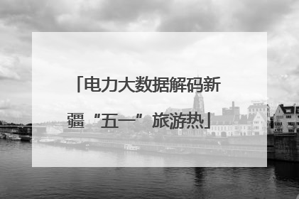 电力大数据解码新疆“五一”旅游热