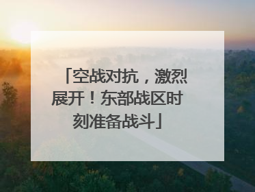 空战对抗，激烈展开！东部战区时刻准备战斗