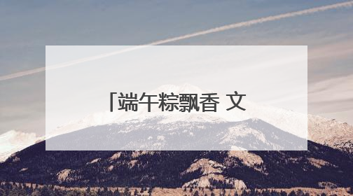 端午粽飘香 文化永传承 我市各地举办多彩文化活动共庆传统佳节