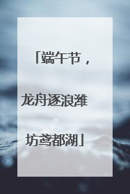 端午节，龙舟逐浪潍坊鸢都湖