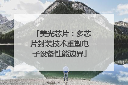 美光芯片：多芯片封装技术重塑电子设备性能边界