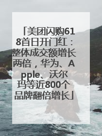 美团闪购618首日开门红：整体成交额增长两倍，华为、Apple、沃尔玛等近800个品牌翻倍增长