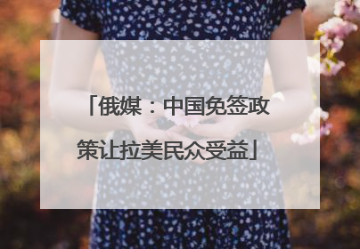 俄媒：中国免签政策让拉美民众受益