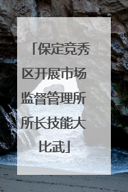 保定竞秀区开展市场监督管理所所长技能大比武