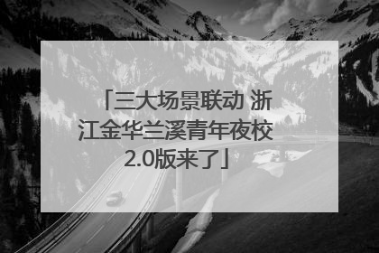 三大场景联动 浙江金华兰溪青年夜校2.0版来了