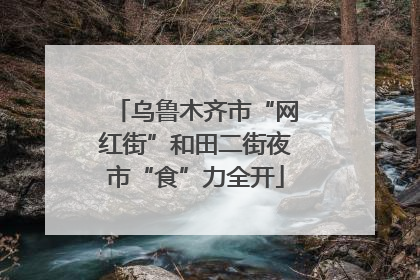 乌鲁木齐市“网红街”和田二街夜市“食”力全开