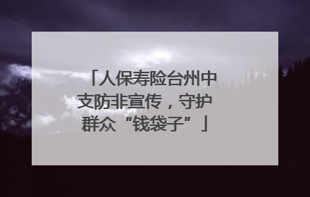 人保寿险台州中支防非宣传，守护群众“钱袋子”