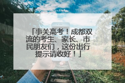 事关高考！成都双流的考生、家长、市民朋友们，这份出行提示请收好！