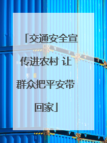 交通安全宣传进农村 让群众把平安带回家