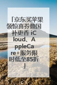 京东买苹果领惊喜券叠国补更香 iCloud、AppleCare+服务限时低至85折