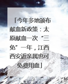今年多地颁布献血新政策：太原献血一次“三免”一年，江西西安近亲属也可免费用血