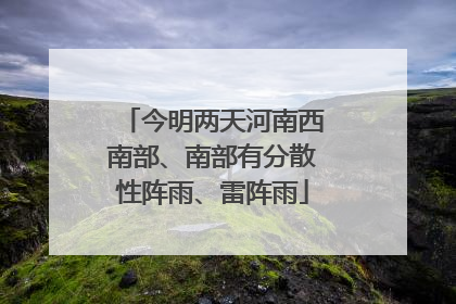 今明两天河南西南部、南部有分散性阵雨、雷阵雨