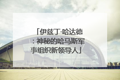 伊兹丁·哈达德：神秘的哈马斯军事组织新领导人