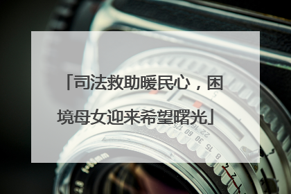 司法救助暖民心，困境母女迎来希望曙光