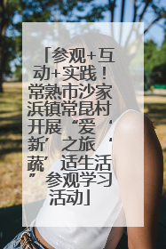 参观+互动+实践！常熟市沙家浜镇常昆村开展“爱‘新’之旅‘蔬’适生活”参观学习活动