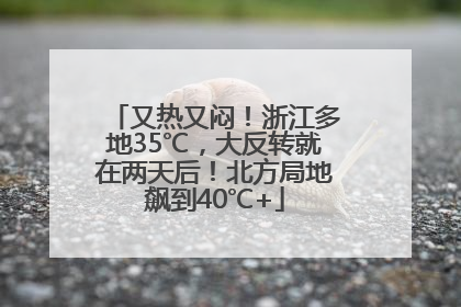 又热又闷！浙江多地35℃，大反转就在两天后！北方局地飙到40℃+