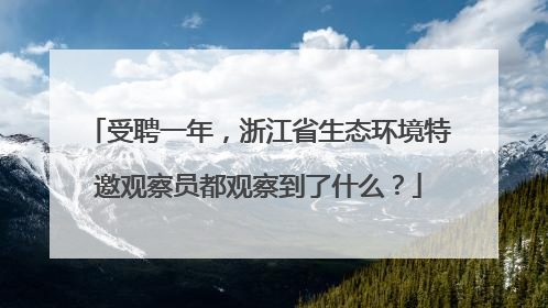受聘一年，浙江省生态环境特邀观察员都观察到了什么？