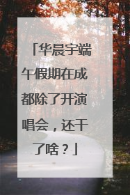 华晨宇端午假期在成都除了开演唱会，还干了啥？