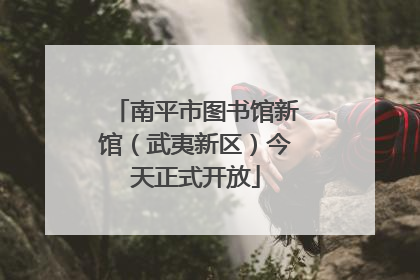 南平市图书馆新馆（武夷新区）今天正式开放