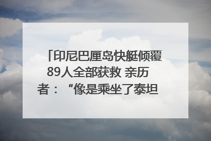 印尼巴厘岛快艇倾覆89人全部获救 亲历者：“像是乘坐了泰坦尼克号”｜封面头条