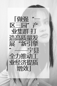 做强“一区三园”产业集群 打造高质量发展“新引擎”——宁县全力推动工业经济提质增效