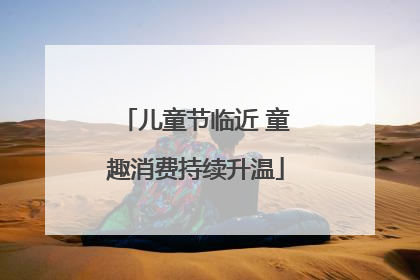 儿童节临近 童趣消费持续升温