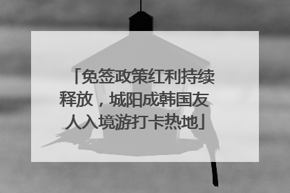 免签政策红利持续释放，城阳成韩国友人入境游打卡热地