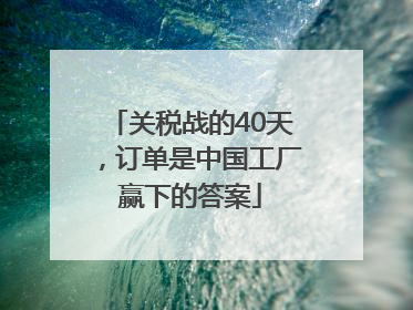 关税战的40天，订单是中国工厂赢下的答案