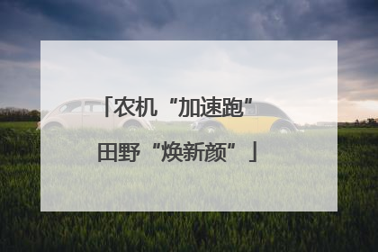 农机“加速跑” 田野“焕新颜”