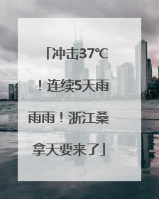 冲击37℃！连续5天雨雨雨！浙江桑拿天要来了
