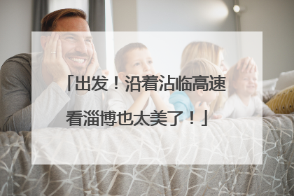 出发！沿着沾临高速看淄博也太美了！