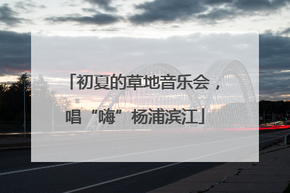 初夏的草地音乐会，唱“嗨”杨浦滨江