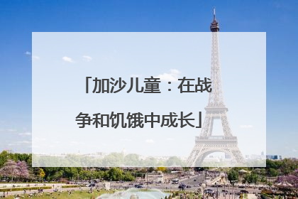 加沙儿童：在战争和饥饿中成长