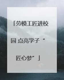 劳模工匠进校园 点亮学子“匠心梦”