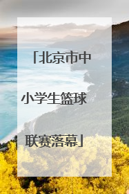 北京市中小学生篮球联赛落幕