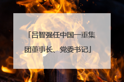 吕智强任中国一重集团董事长、党委书记