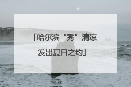 哈尔滨“秀”清凉 发出夏日之约