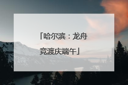 哈尔滨：龙舟竞渡庆端午